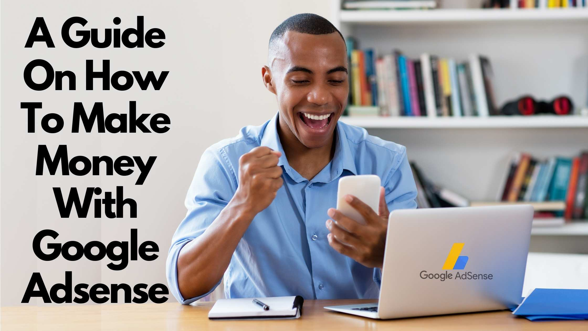 A Guide On How To Make Money With Google Adsense A Guide On How To Make Money With Google Adsense